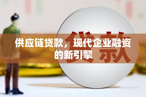 绩溪供应链贷款，现代企业融资的新引擎