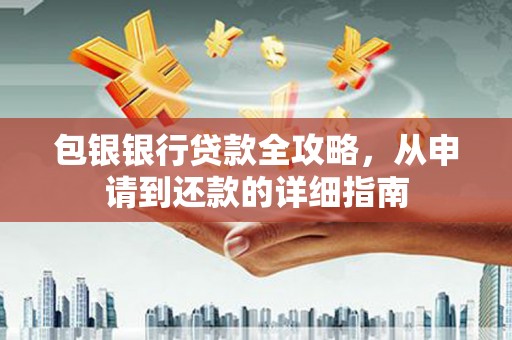 绩溪包银银行贷款全攻略，从申请到还款的详细指南
