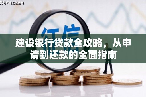 绩溪建设银行贷款全攻略，从申请到还款的全面指南