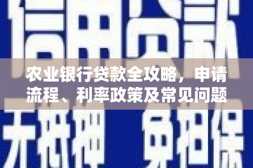 绩溪农业银行贷款全攻略，申请流程、利率政策及常见问题解析