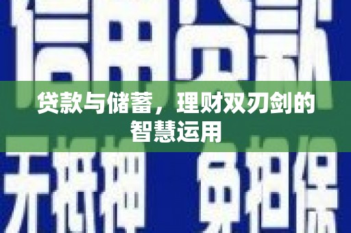 绩溪贷款与储蓄，理财双刃剑的智慧运用