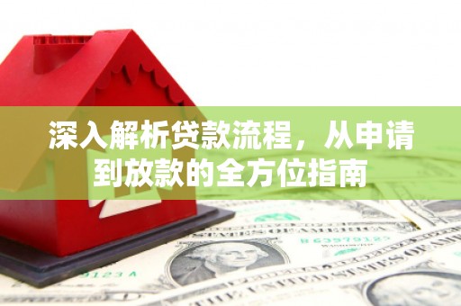 绩溪深入解析贷款流程，从申请到放款的全方位指南