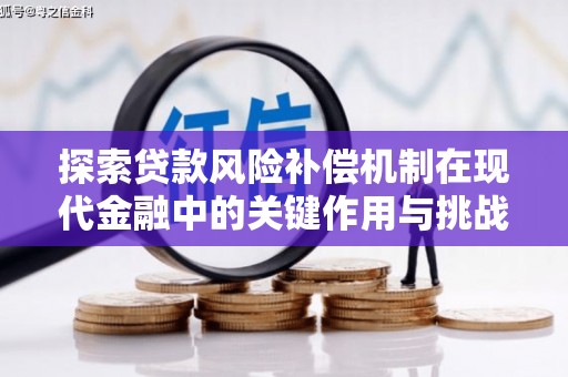 绩溪探索贷款风险补偿机制在现代金融中的关键作用与挑战