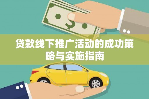绩溪贷款线下推广活动的成功策略与实施指南