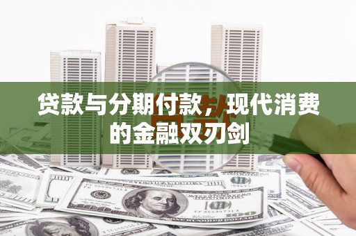 绩溪贷款与分期付款，现代消费的金融双刃剑