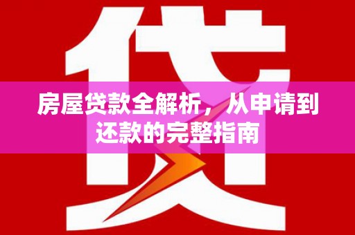绩溪房屋贷款全解析，从申请到还款的完整指南