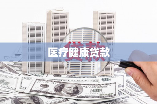 绩溪医疗健康贷款