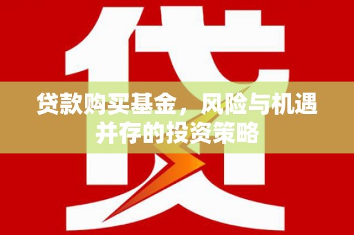 绩溪贷款购买基金，风险与机遇并存的投资策略
