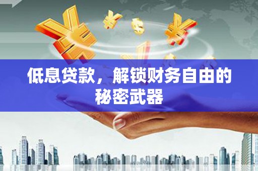 绩溪低息贷款，解锁财务自由的秘密武器