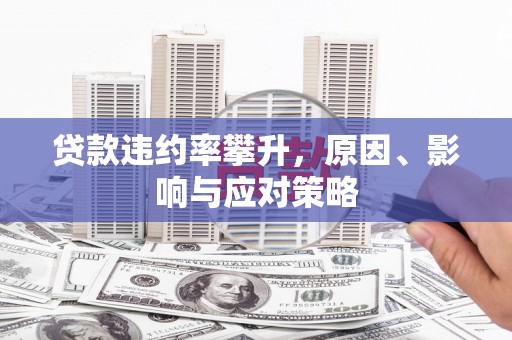 绩溪贷款违约率攀升，原因、影响与应对策略