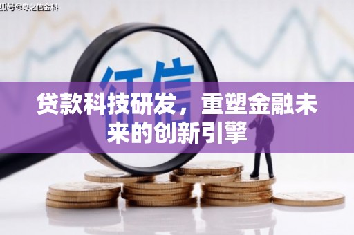 绩溪贷款科技研发，重塑金融未来的创新引擎