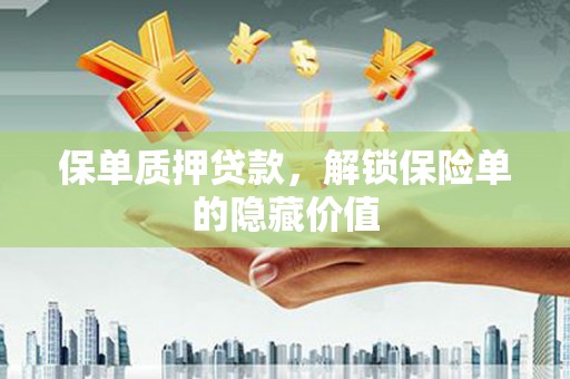绩溪保单质押贷款，解锁保险单的隐藏价值