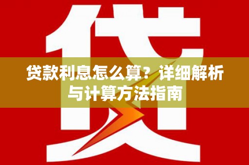 绩溪贷款利息怎么算？详细解析与计算方法指南