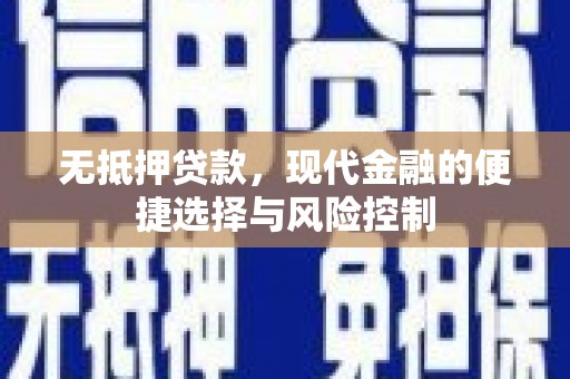绩溪无抵押贷款，现代金融的便捷选择与风险控制