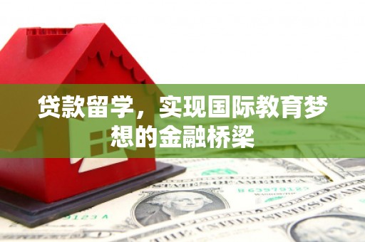 绩溪贷款留学，实现国际教育梦想的金融桥梁