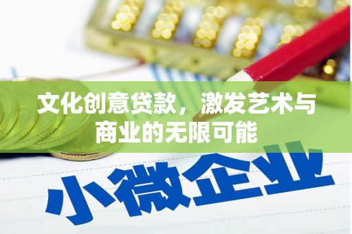 绩溪文化创意贷款，激发艺术与商业的无限可能