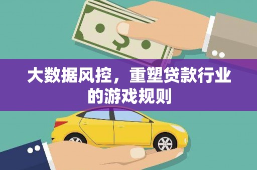绩溪大数据风控，重塑贷款行业的游戏规则