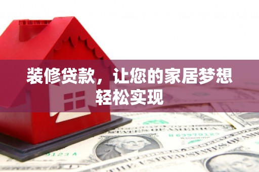 绩溪装修贷款，让您的家居梦想轻松实现
