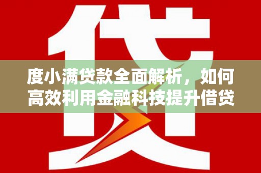 绩溪度小满贷款全面解析，如何高效利用金融科技提升借贷体验