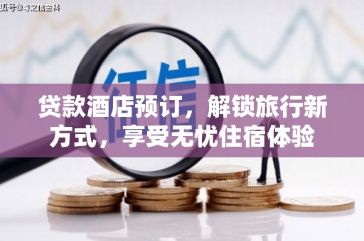 绩溪贷款酒店预订，解锁旅行新方式，享受无忧住宿体验