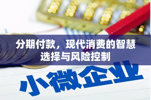 绩溪分期付款，现代消费的智慧选择与风险控制