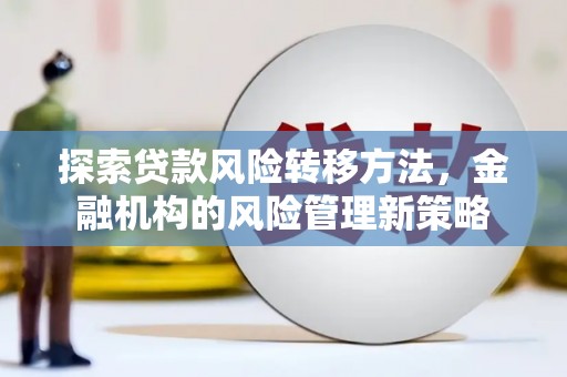 绩溪探索贷款风险转移方法，金融机构的风险管理新策略