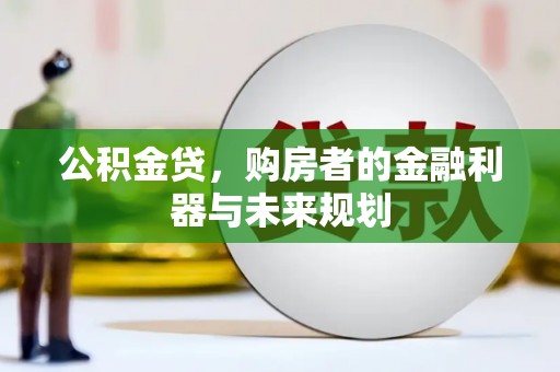 绩溪公积金贷，购房者的金融利器与未来规划