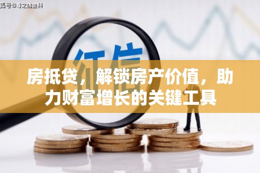 绩溪房抵贷，解锁房产价值，助力财富增长的关键工具