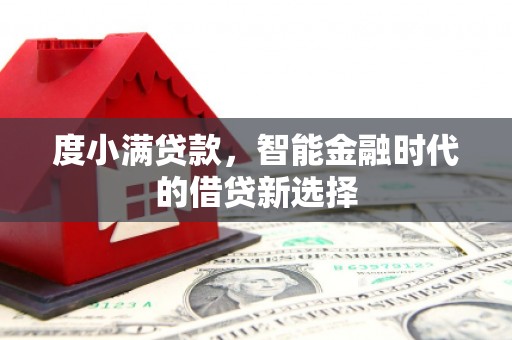 绩溪度小满贷款，智能金融时代的借贷新选择