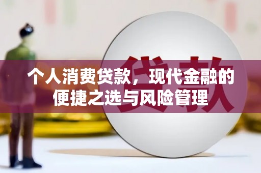 绩溪个人消费贷款，现代金融的便捷之选与风险管理