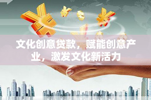 绩溪文化创意贷款，赋能创意产业，激发文化新活力