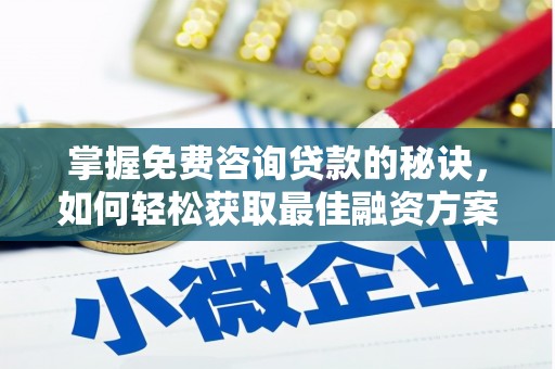 绩溪掌握免费咨询贷款的秘诀，如何轻松获取最佳融资方案