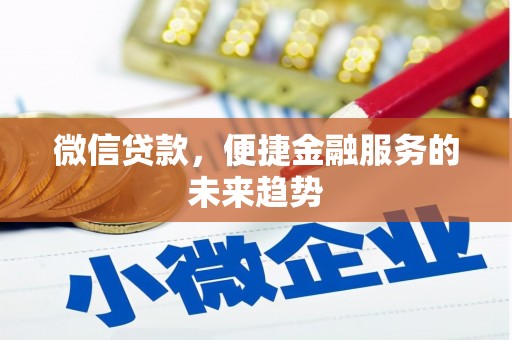 绩溪微信贷款，便捷金融服务的未来趋势