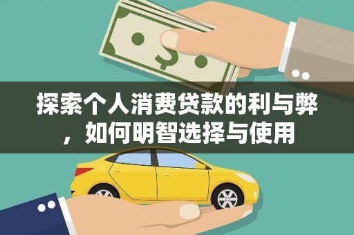 绩溪探索个人消费贷款的利与弊，如何明智选择与使用