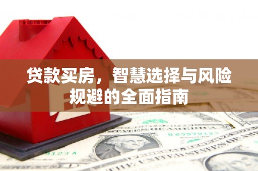 绩溪贷款买房，智慧选择与风险规避的全面指南