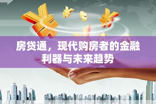 绩溪房贷通，现代购房者的金融利器与未来趋势