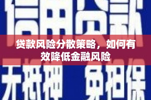 绩溪贷款风险分散策略，如何有效降低金融风险