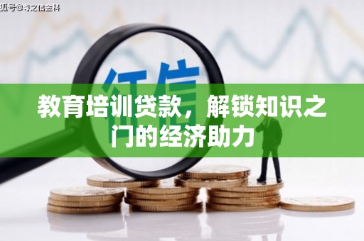 绩溪教育培训贷款，解锁知识之门的经济助力