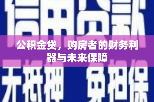 绩溪公积金贷，购房者的财务利器与未来保障