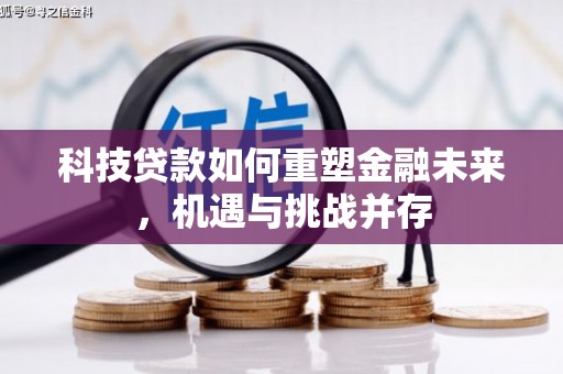 绩溪科技贷款如何重塑金融未来，机遇与挑战并存