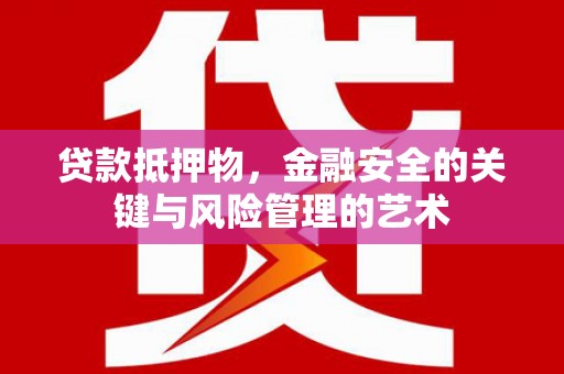 绩溪贷款抵押物，金融安全的关键与风险管理的艺术