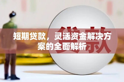 绩溪短期贷款，灵活资金解决方案的全面解析