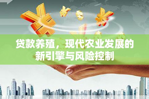 绩溪贷款养殖，现代农业发展的新引擎与风险控制