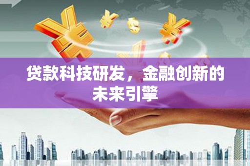 绩溪贷款科技研发，金融创新的未来引擎