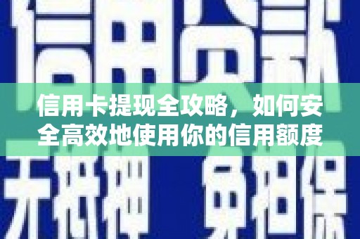 绩溪信用卡提现全攻略，如何安全高效地使用你的信用额度