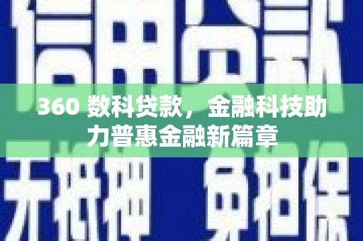 绩溪360 数科贷款，金融科技助力普惠金融新篇章