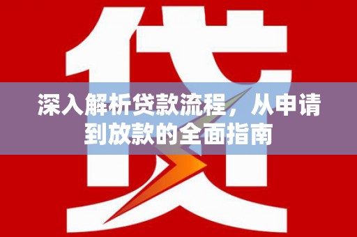 绩溪深入解析贷款流程，从申请到放款的全面指南