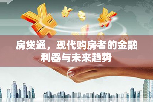 绩溪房贷通，现代购房者的金融利器与未来趋势