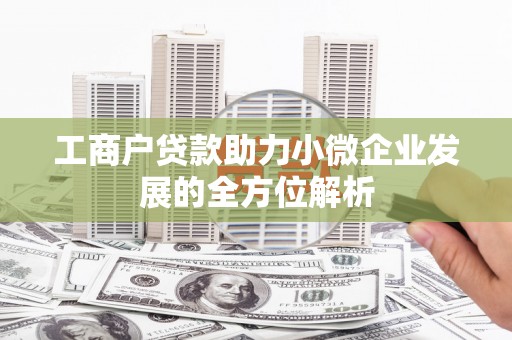绩溪工商户贷款助力小微企业发展的全方位解析