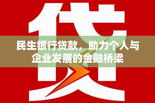 绩溪民生银行贷款，助力个人与企业发展的金融桥梁